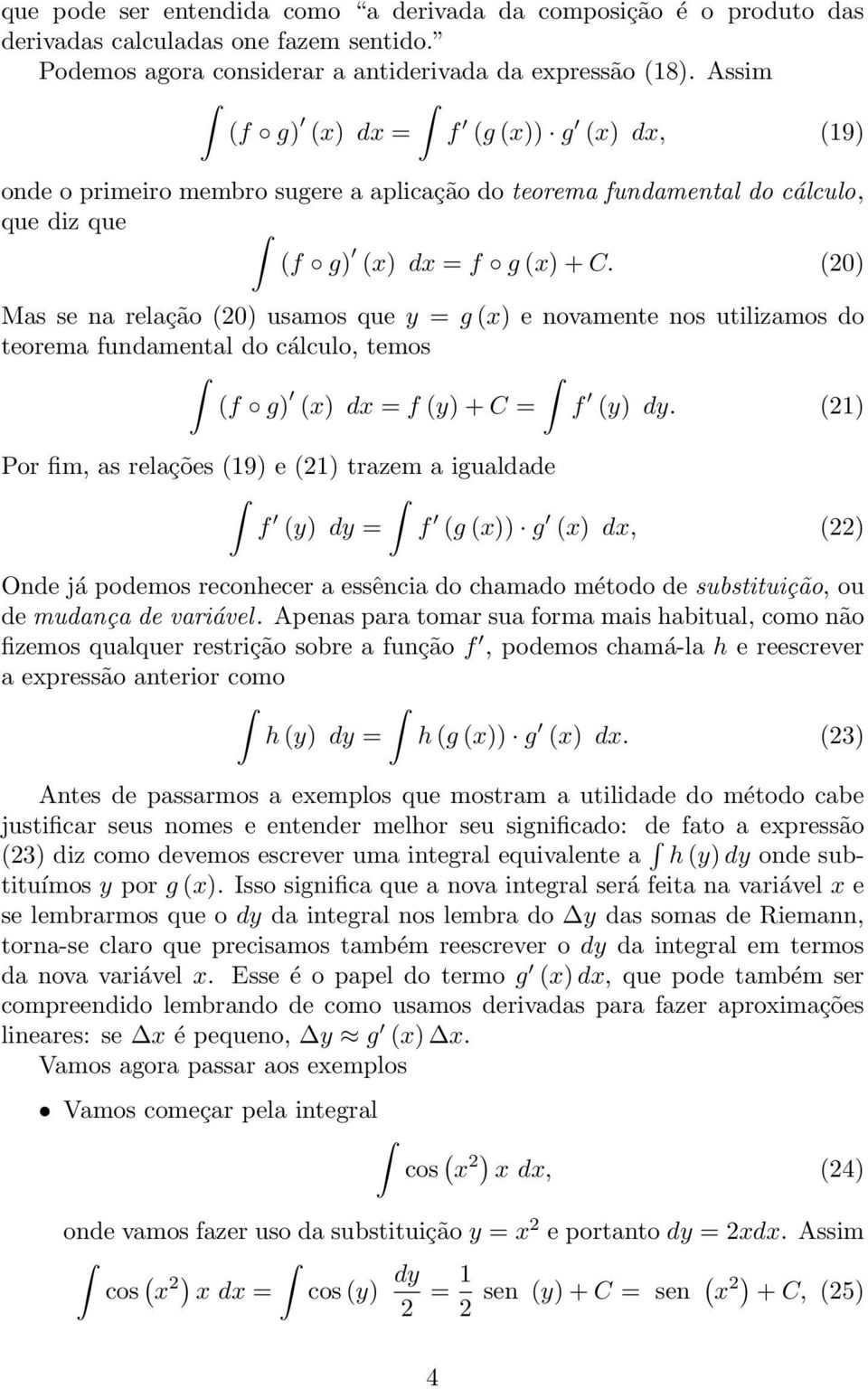 (20) Mas se na relação (20) usamos que y = g () e novamente nos utilizamos do teorema fundamental do cálculo, temos (f g) () d = f (y) + C = f (y) dy.