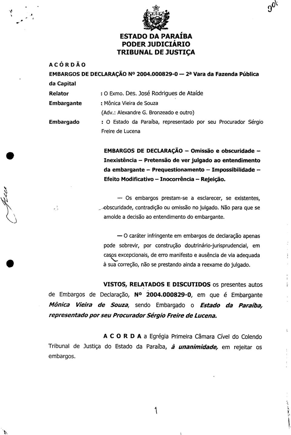 entendimento da embargante Prequestionamento Impossibilidade Efeito Modificativo Inocorrência Rejeição Os embargos prestam-se a esclarecer, se existentes, s obscuridade, contradição ou omissão no