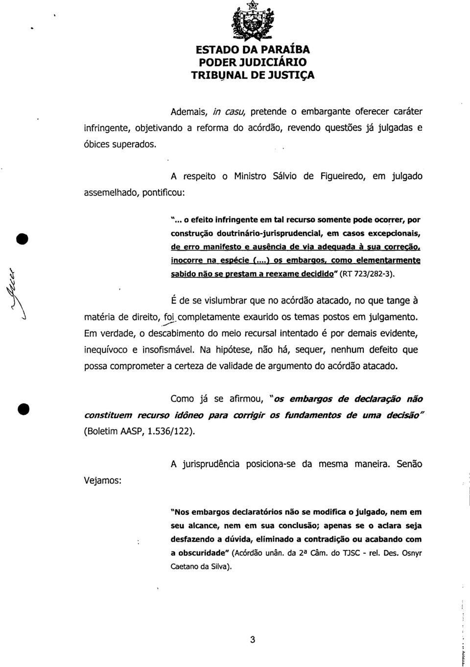 ausência de via adequada à sua correção, inocorre na espécie () os embargos, como elementarmente àsabido não se prestam a reexame decidido" (RT 723/282-3) É de se vislumbrar que no acórdão atacado,