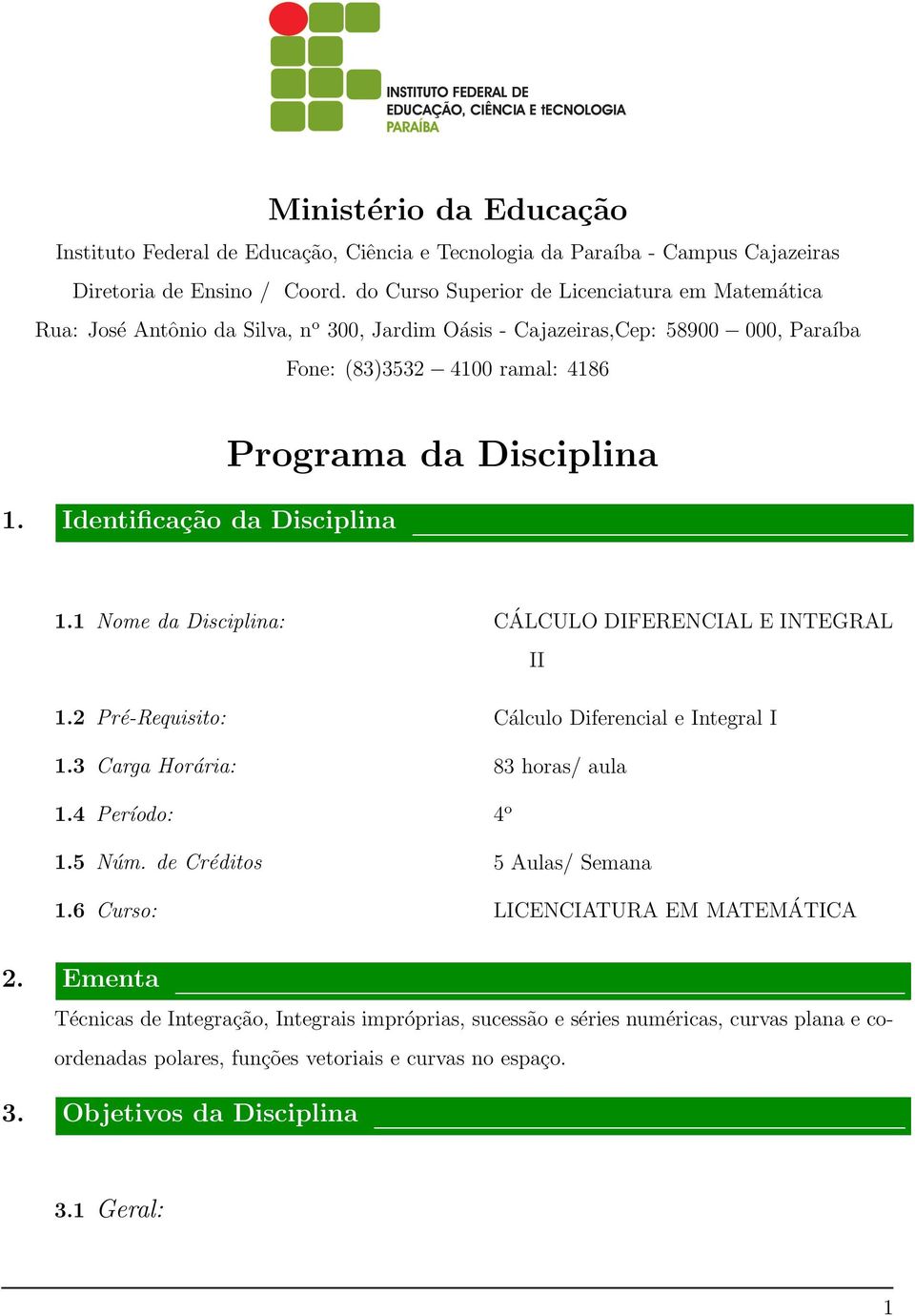 Identificação da Disciplina Programa da Disciplina 1.1 Nome da Disciplina: 1.2 Pré-Requisito: 1.3 Carga Horária: 1.4 Período: 1.5 Núm. de Créditos 1.