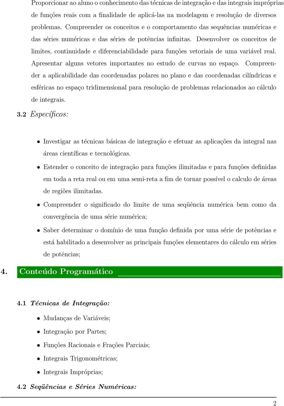 Desenvolver os conceitos de limites, continuidade e diferenciabilidade para funções vetoriais de uma variável real. Apresentar alguns vetores importantes no estudo de curvas no espaço.