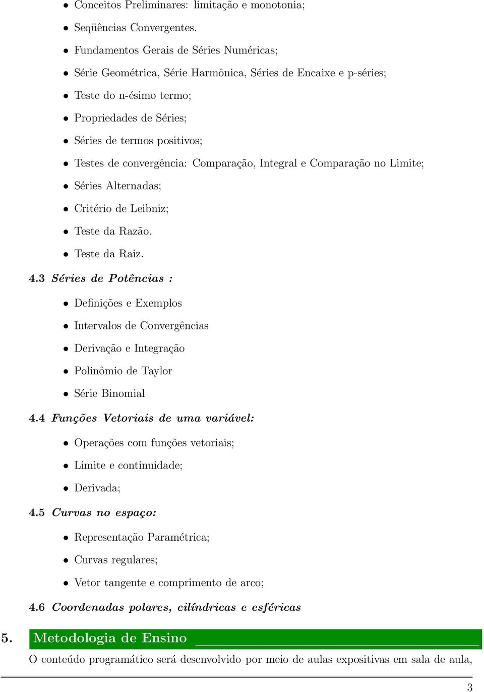 convergência: Comparação, Integral e Comparação no Limite; Séries Alternadas; Critério de Leibniz; Teste da Razão. Teste da Raiz. 4.