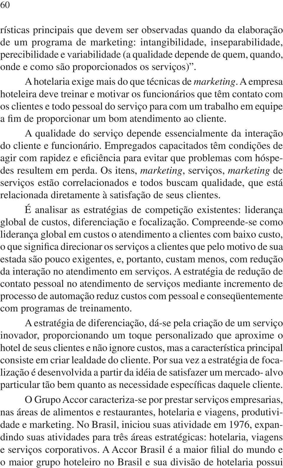 A empresa hoteleira deve treinar e motivar os funcionários que têm contato com os clientes e todo pessoal do serviço para com um trabalho em equipe a fim de proporcionar um bom atendimento ao cliente.