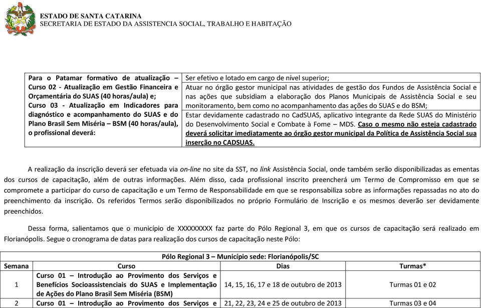 de Assistência Social e nas ações que subsidiam a elaboração dos Planos Municipais de Assistência Social e seu monitoramento, bem como no acompanhamento das ações do SUAS e do BSM; Estar devidamente