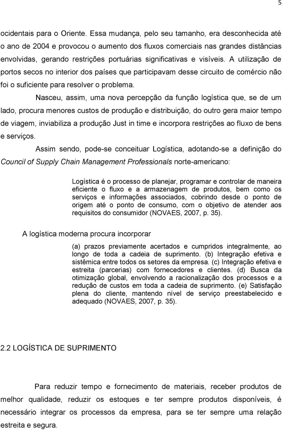 visíveis. A utilização de portos secos no interior dos países que participavam desse circuito de comércio não foi o suficiente para resolver o problema.