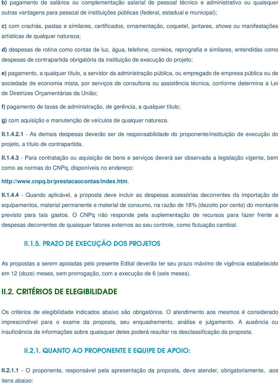 correios, reprografia e similares, entendidas como despesas de contrapartida obrigatória da instituição de execução do projeto; e) pagamento, a qualquer título, a servidor da administração pública,