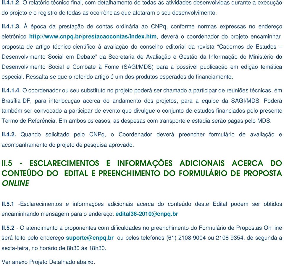 htm, deverá o coordenador do projeto encaminhar proposta de artigo técnico-científico à avaliação do conselho editorial da revista Cadernos de Estudos Desenvolvimento Social em Debate da Secretaria