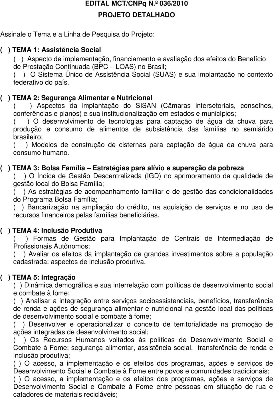Prestação Continuada (BPC LOAS) no Brasil; ( ) O Sistema Único de Assistência Social (SUAS) e sua implantação no contexto federativo do país.
