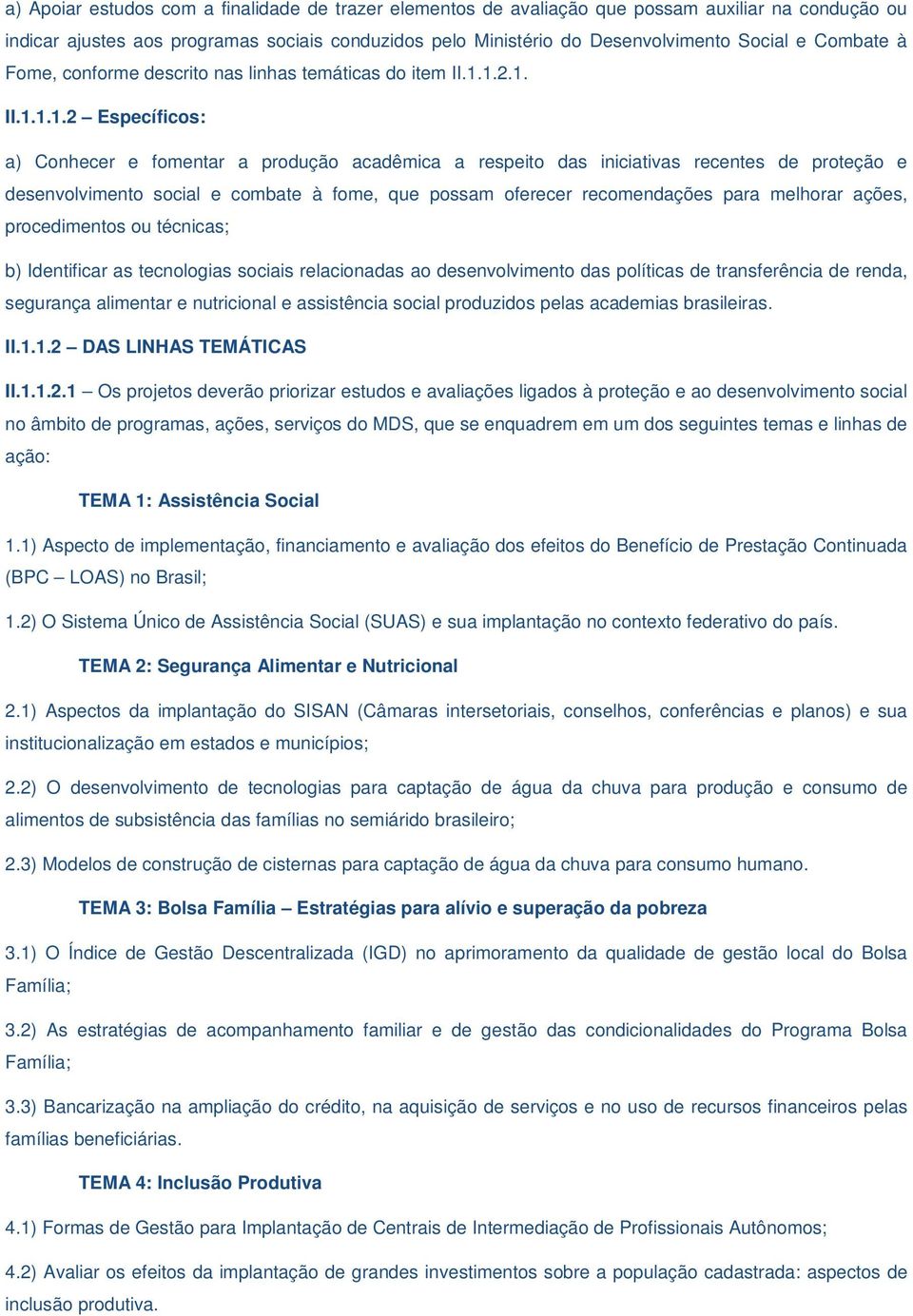 1.2.1. II.1.1.1.2 Específicos: a) Conhecer e fomentar a produção acadêmica a respeito das iniciativas recentes de proteção e desenvolvimento social e combate à fome, que possam oferecer recomendações