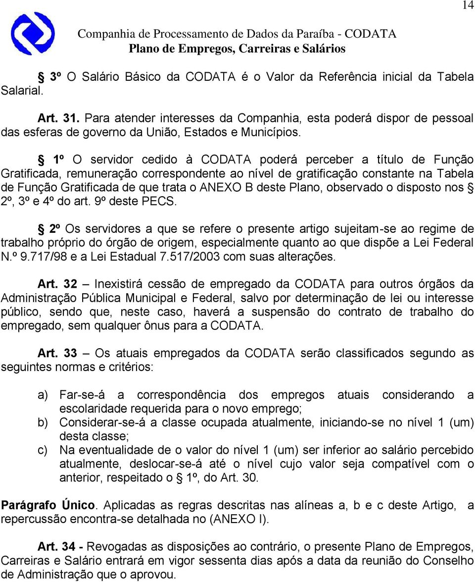 1º O servidor cedido à CODATA poderá perceber a título de Função Gratificada, remuneração correspondente ao nível de gratificação constante na Tabela de Função Gratificada de que trata o ANEXO B