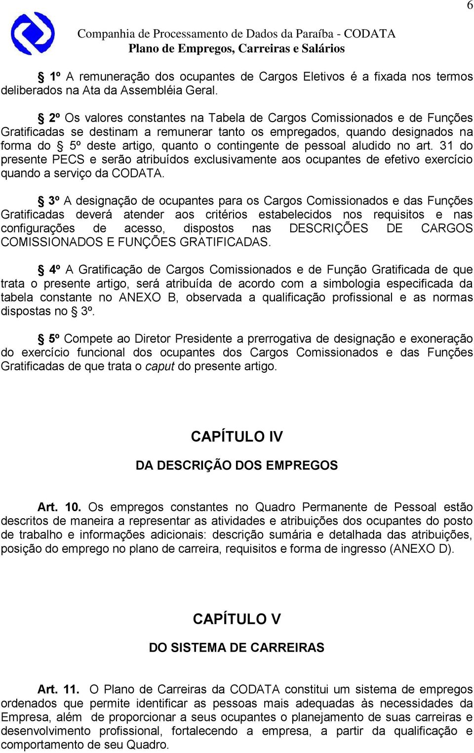 de pessoal aludido no art. 31 do presente PECS e serão atribuídos exclusivamente aos ocupantes de efetivo exercício quando a serviço da CODATA.