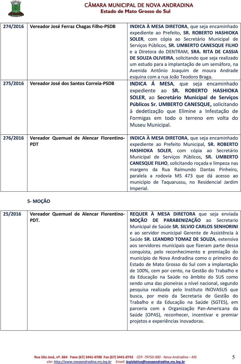 RITA DE CASSIA DE SOUZA OLIVEIRA, solicitando que seja realizado um estudo para a implantação de um semáforo, na Avenida Antônio Joaquim de moura Andrade esquina com a rua João Teodoro Braga.