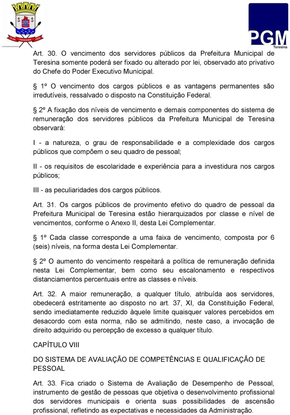 2º A fixação dos níveis de vencimento e demais componentes do sistema de remuneração dos servidores públicos da Prefeitura Municipal de Teresina observará: I - a natureza, o grau de responsabilidade