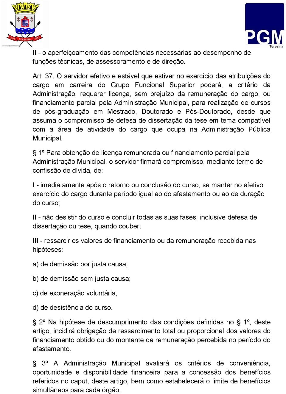 remuneração do cargo, ou financiamento parcial pela Administração Municipal, para realização de cursos de pós-graduação em Mestrado, Doutorado e Pós-Doutorado, desde que assuma o compromisso de