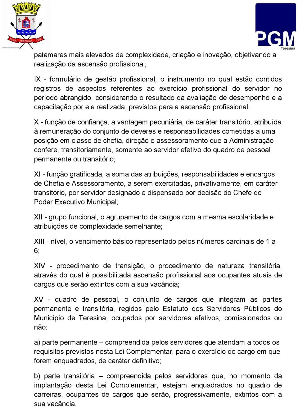 profissional; X - função de confiança, a vantagem pecuniária, de caráter transitório, atribuída à remuneração do conjunto de deveres e responsabilidades cometidas a uma posição em classe de chefia,