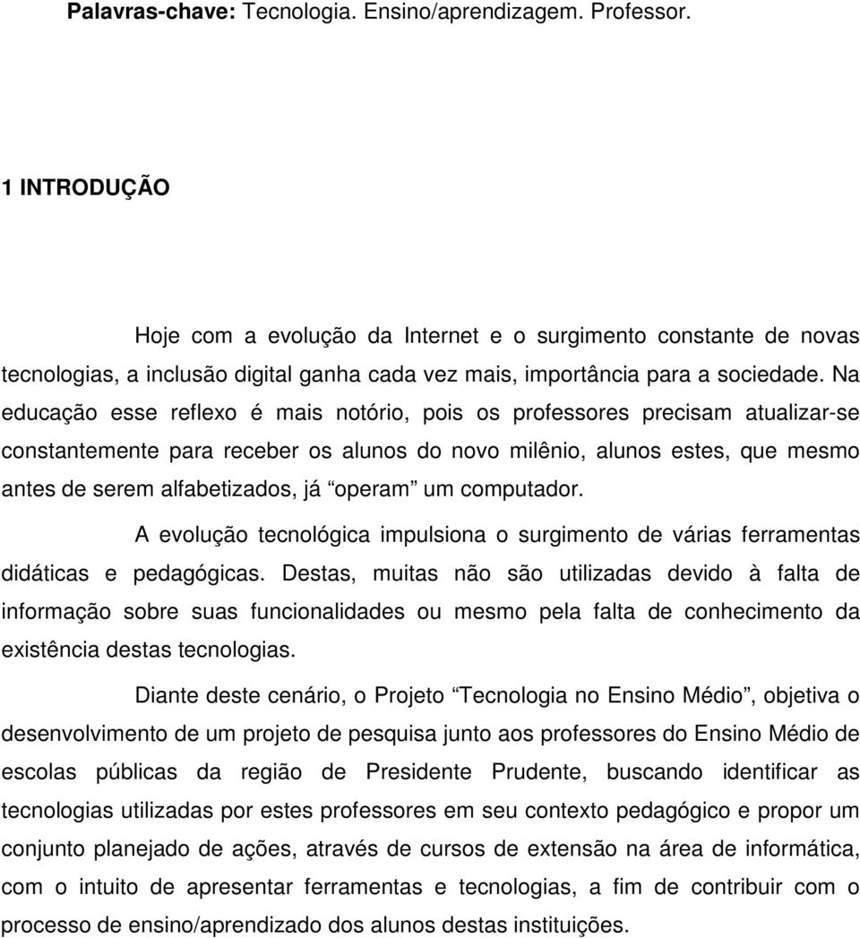 Na educação esse reflexo é mais notório, pois os professores precisam atualizar-se constantemente para receber os alunos do novo milênio, alunos estes, que mesmo antes de serem alfabetizados, já