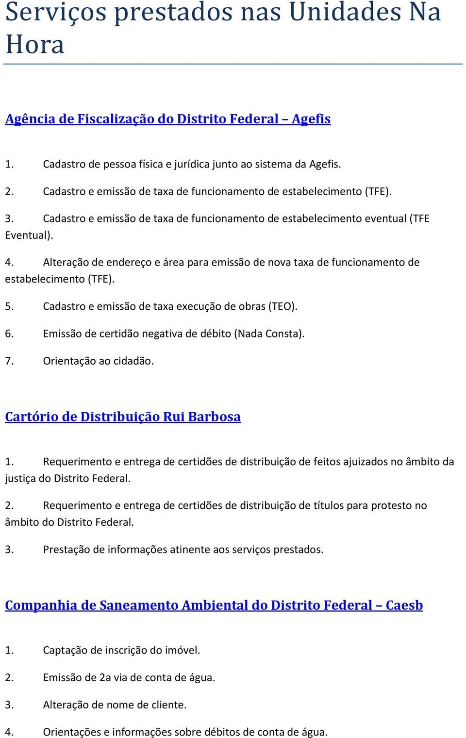 Alteração de endereço e área para emissão de nova taxa de funcionamento de estabelecimento (TFE). 5. Cadastro e emissão de taxa execução de obras (TEO). 6.