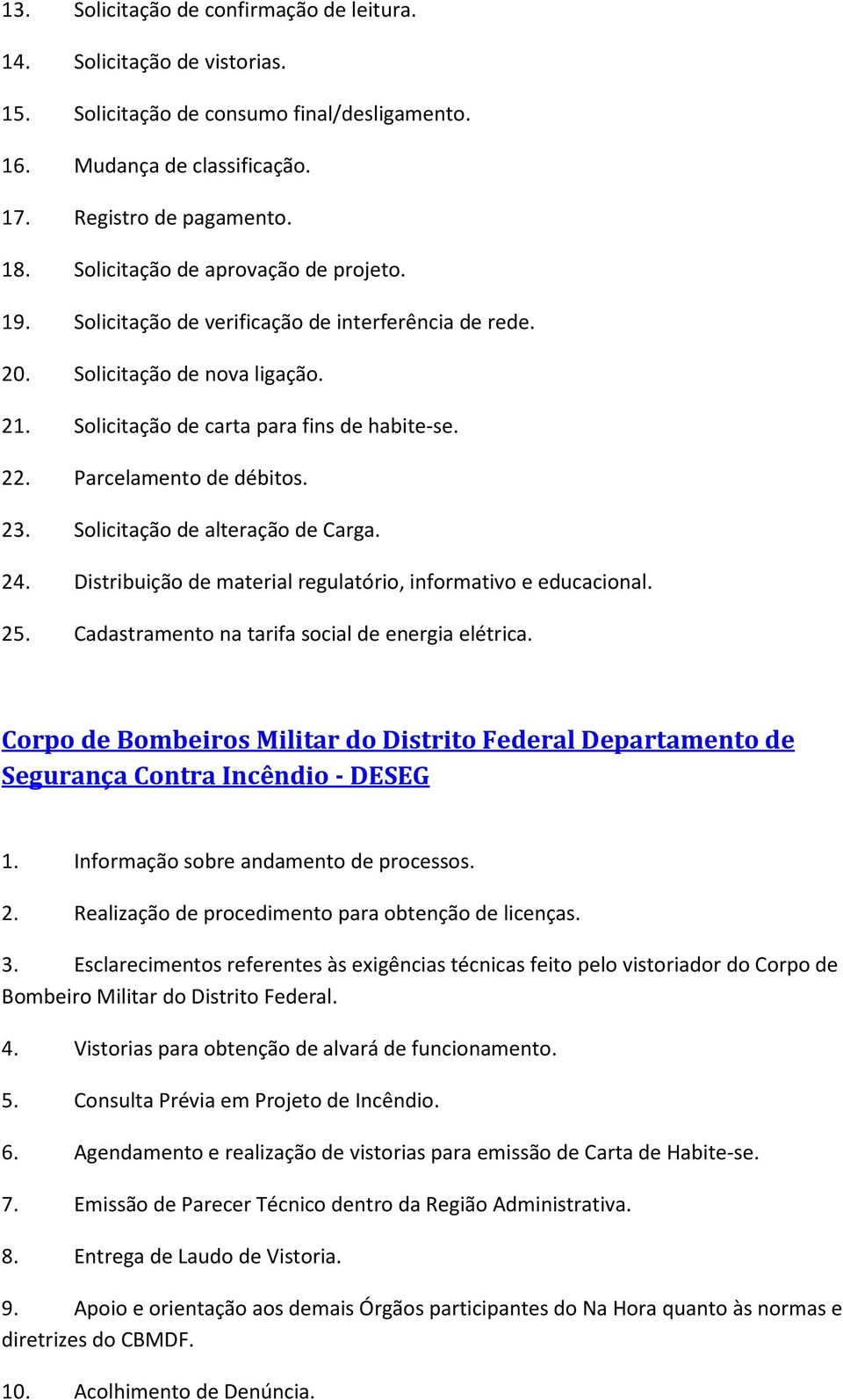 Parcelamento de débitos. 23. Solicitação de alteração de Carga. 24. Distribuição de material regulatório, informativo e educacional. 25. Cadastramento na tarifa social de energia elétrica.