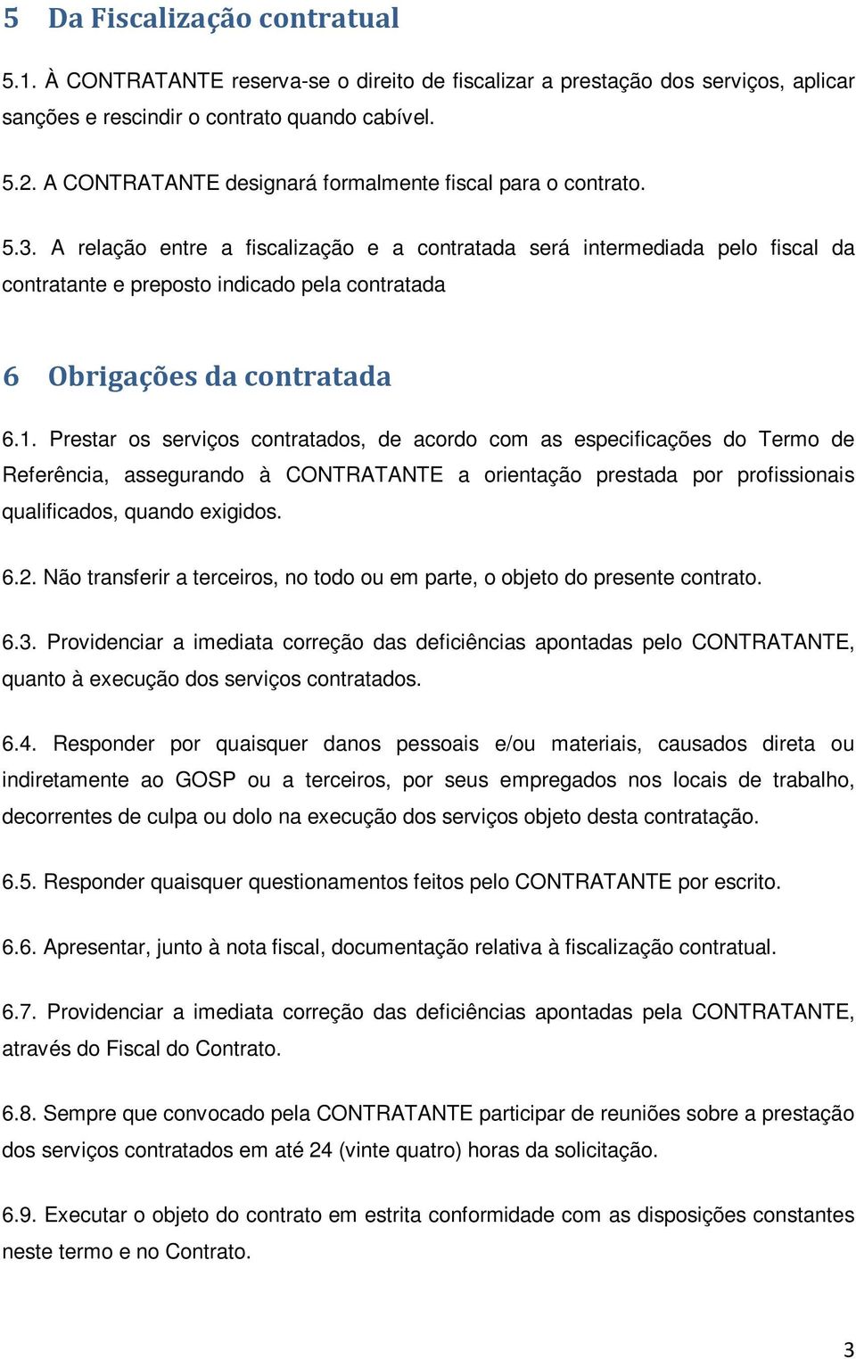 A relação entre a fiscalização e a contratada será intermediada pelo fiscal da contratante e preposto indicado pela contratada 6 Obrigações da contratada 6.1.