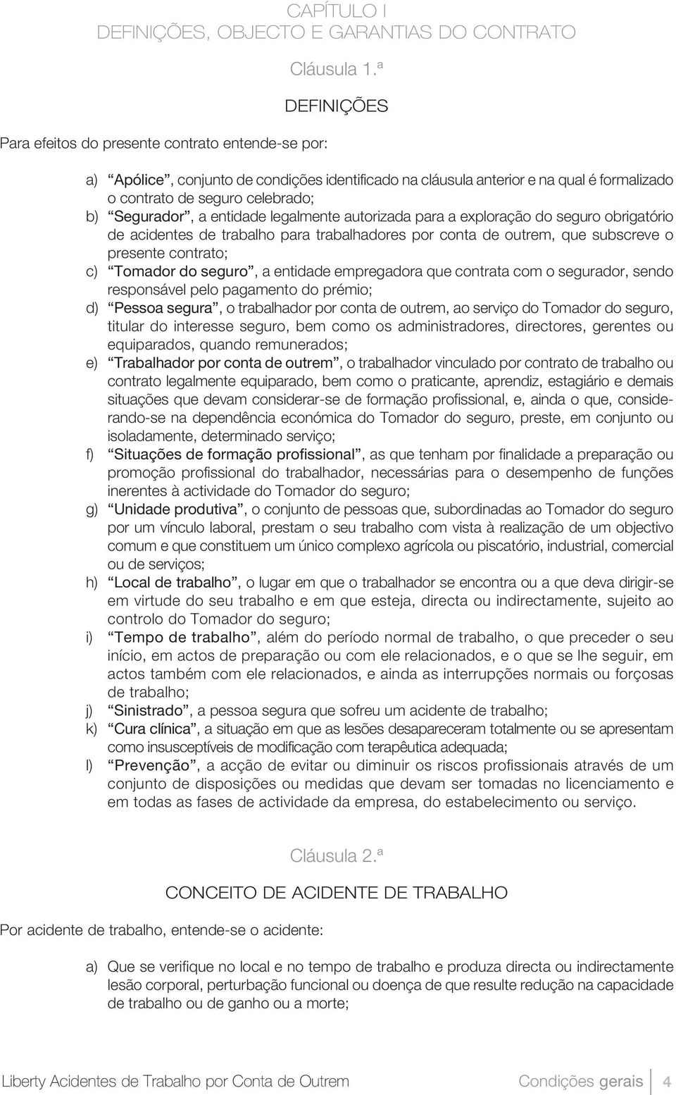 exploração do seguro obrigatório de acidentes de trabalho para trabalhadores por conta de outrem, que subscreve o presente contrato; c) Tomador do seguro, a entidade empregadora que contrata com o