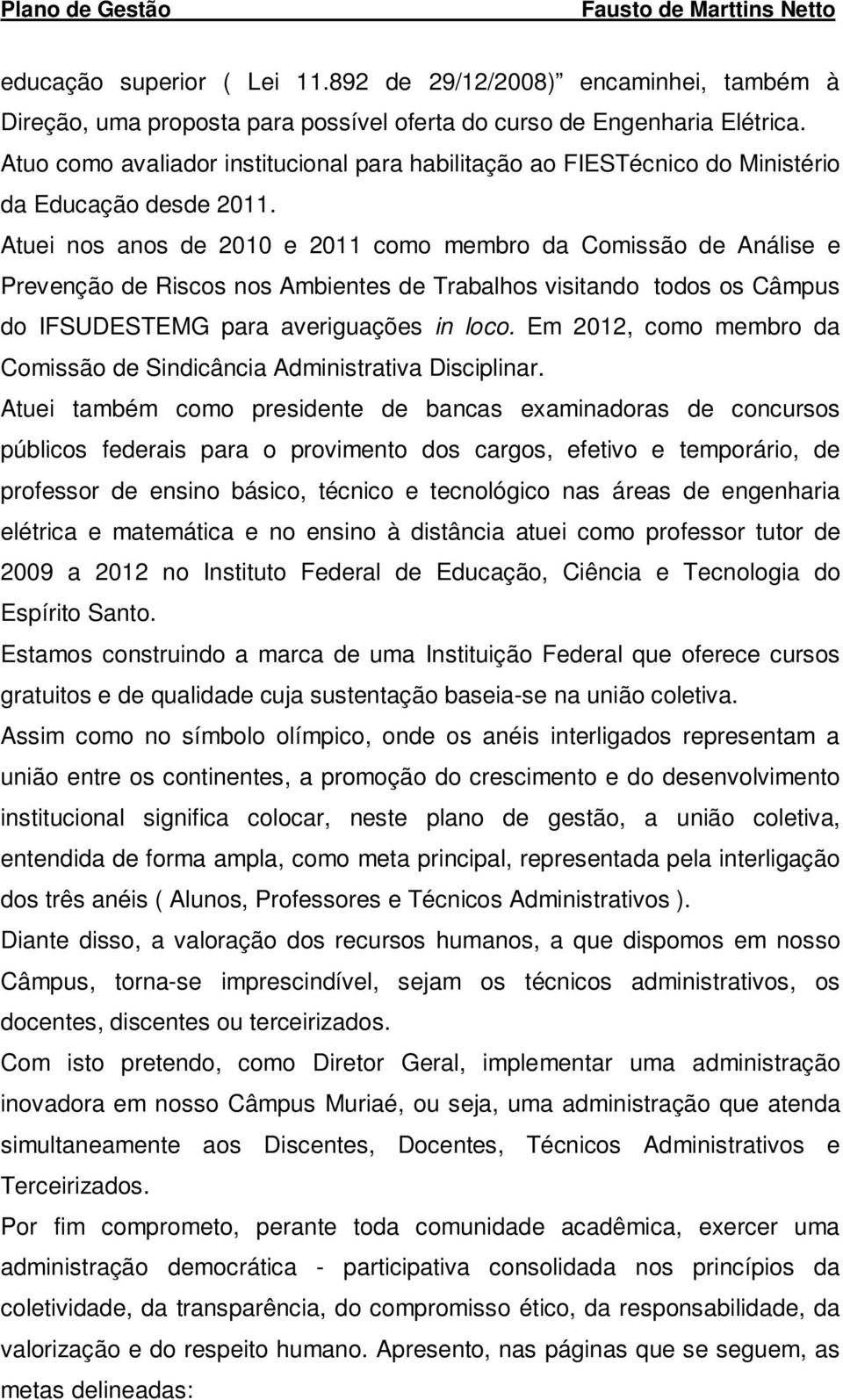 Atuei nos anos de 2010 e 2011 como membro da Comissão de Análise e Prevenção de Riscos nos Ambientes de Trabalhos visitando todos os Câmpus do IFSUDESTEMG para averiguações in loco.