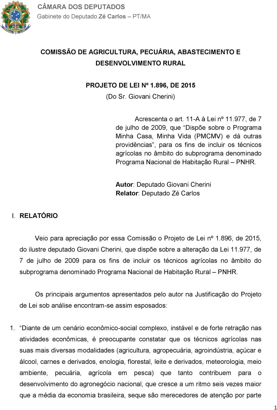 Programa Nacional de Habitação Rural PNHR. Autor: Deputado Giovani Cherini Relator: Deputado Zé Carlos I. RELATÓRIO Veio para apreciação por essa Comissão o Projeto de Lei nº 1.