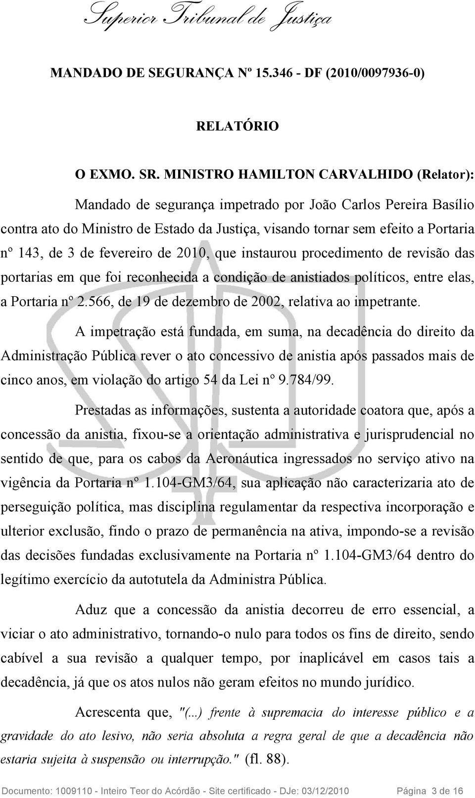 de fevereiro de 2010, que instaurou procedimento de revisão das portarias em que foi reconhecida a condição de anistiados políticos, entre elas, a Portaria nº 2.