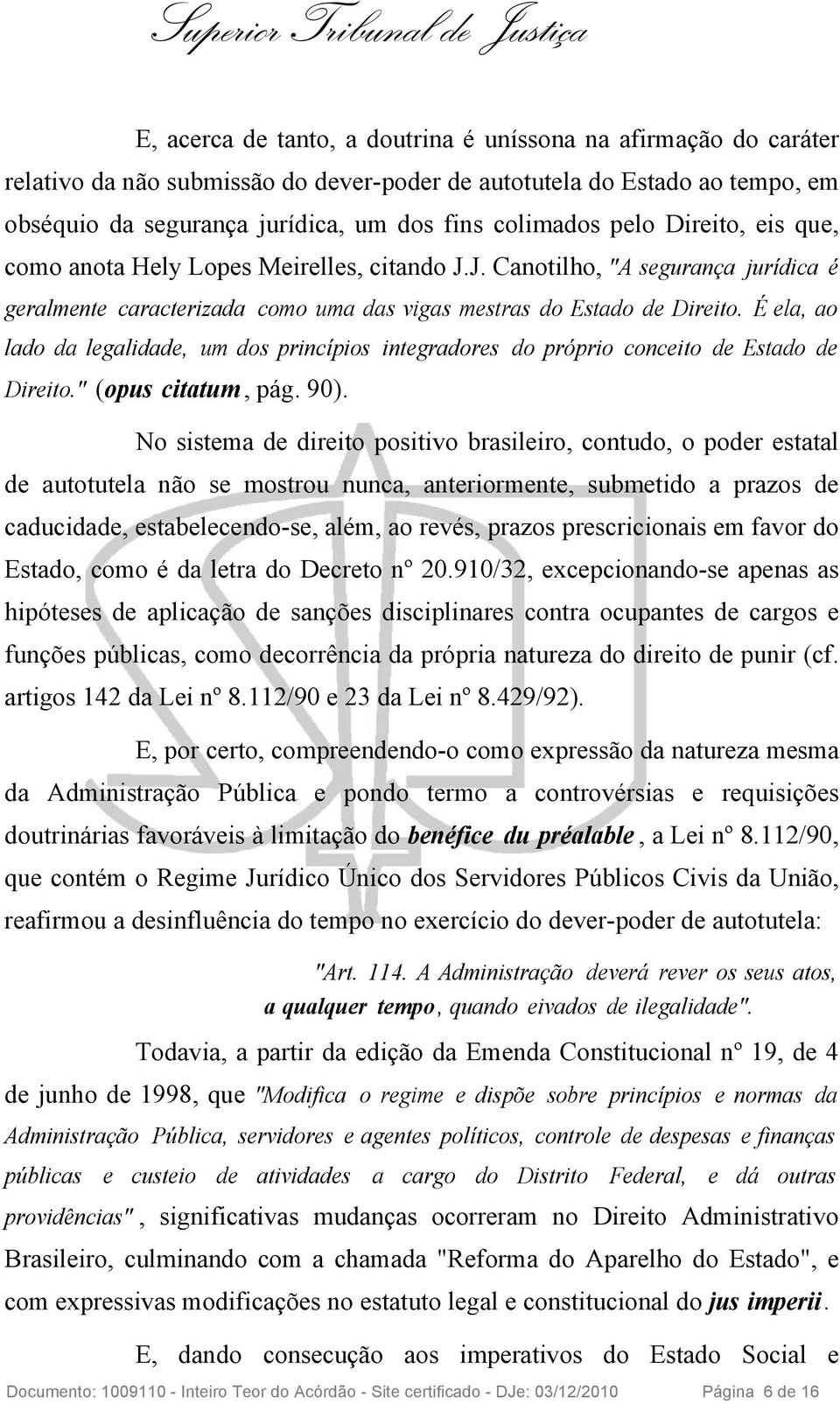 É ela, ao lado da legalidade, um dos princípios integradores do próprio conceito de Estado de Direito." (opus citatum, pág. 90).