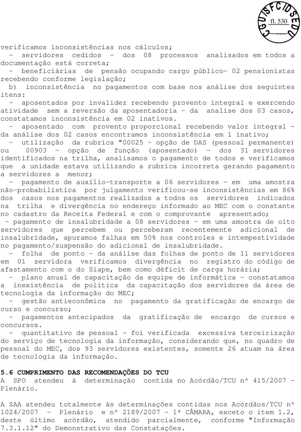 a reversão da aposentadoria - da analise dos 03 casos, constatamos inconsistência em 02 inativos.