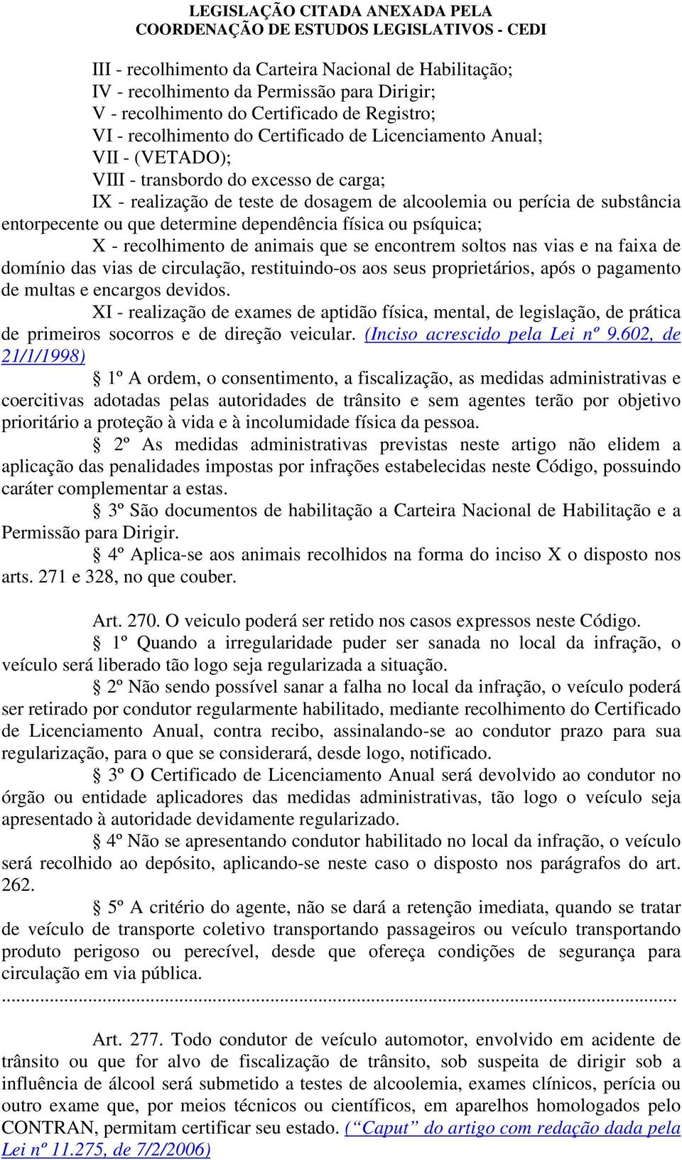 X - recolhimento de animais que se encontrem soltos nas vias e na faixa de domínio das vias de circulação, restituindo-os aos seus proprietários, após o pagamento de multas e encargos devidos.