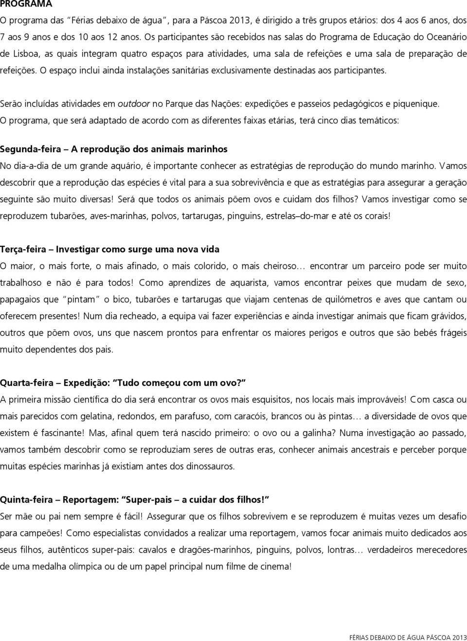 O espaço inclui ainda instalações sanitárias exclusivamente destinadas aos participantes. Serão incluídas atividades em outdoor no Parque das Nações: expedições e passeios pedagógicos e piquenique.