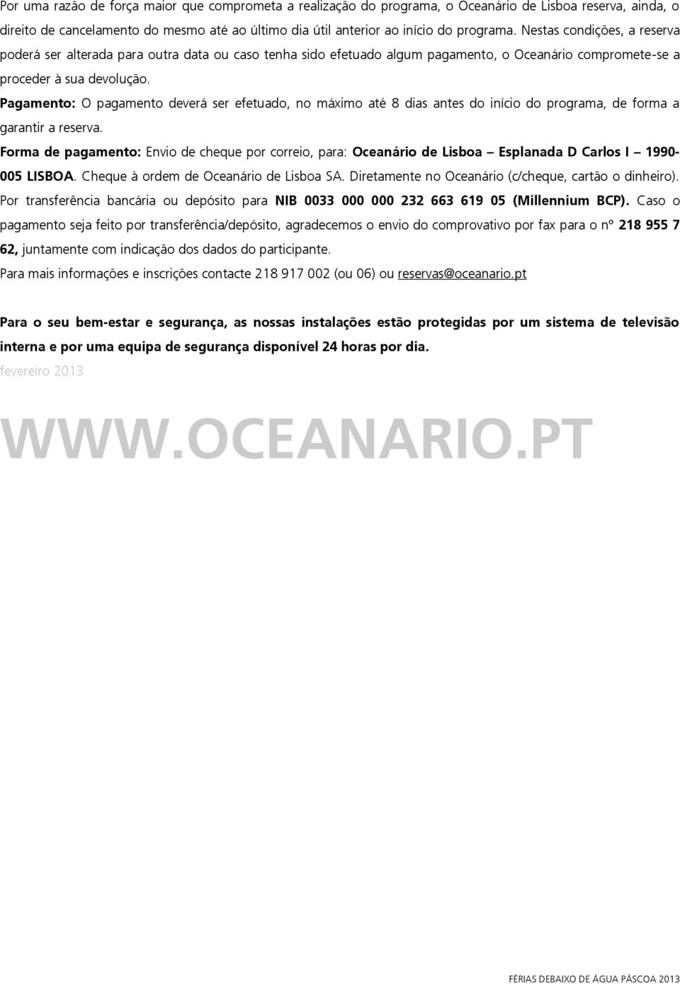 Pagamento: O pagamento deverá ser efetuado, no máximo até 8 dias antes do início do programa, de forma a garantir a reserva.