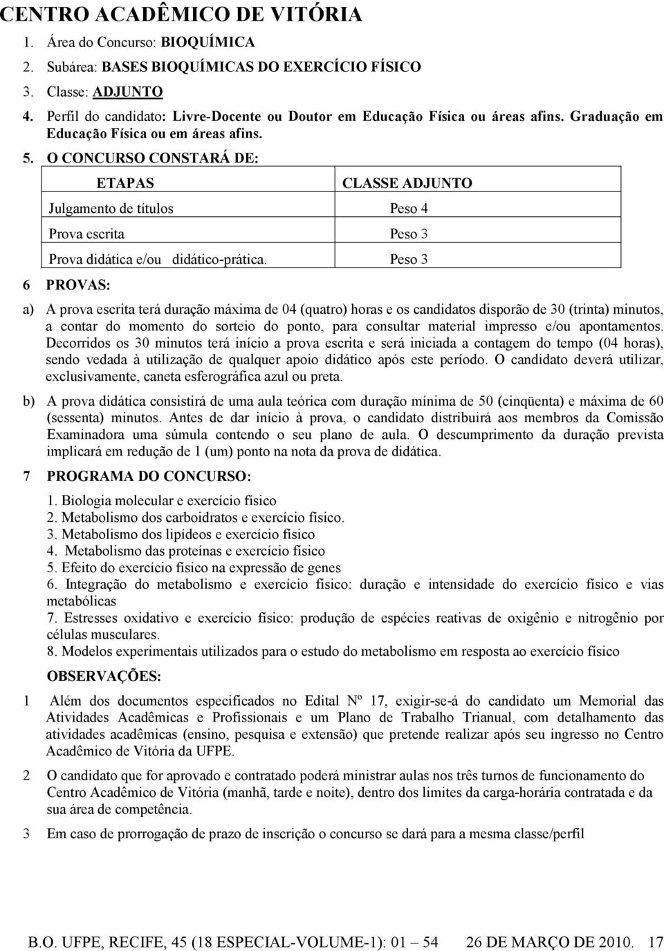 O CONCURSO CONSTARÁ DE: ETAPAS CLASSE ADJUNTO Julgamento de títulos Peso 4 Prova escrita Peso 3 Prova didática e/ou didático-prática.