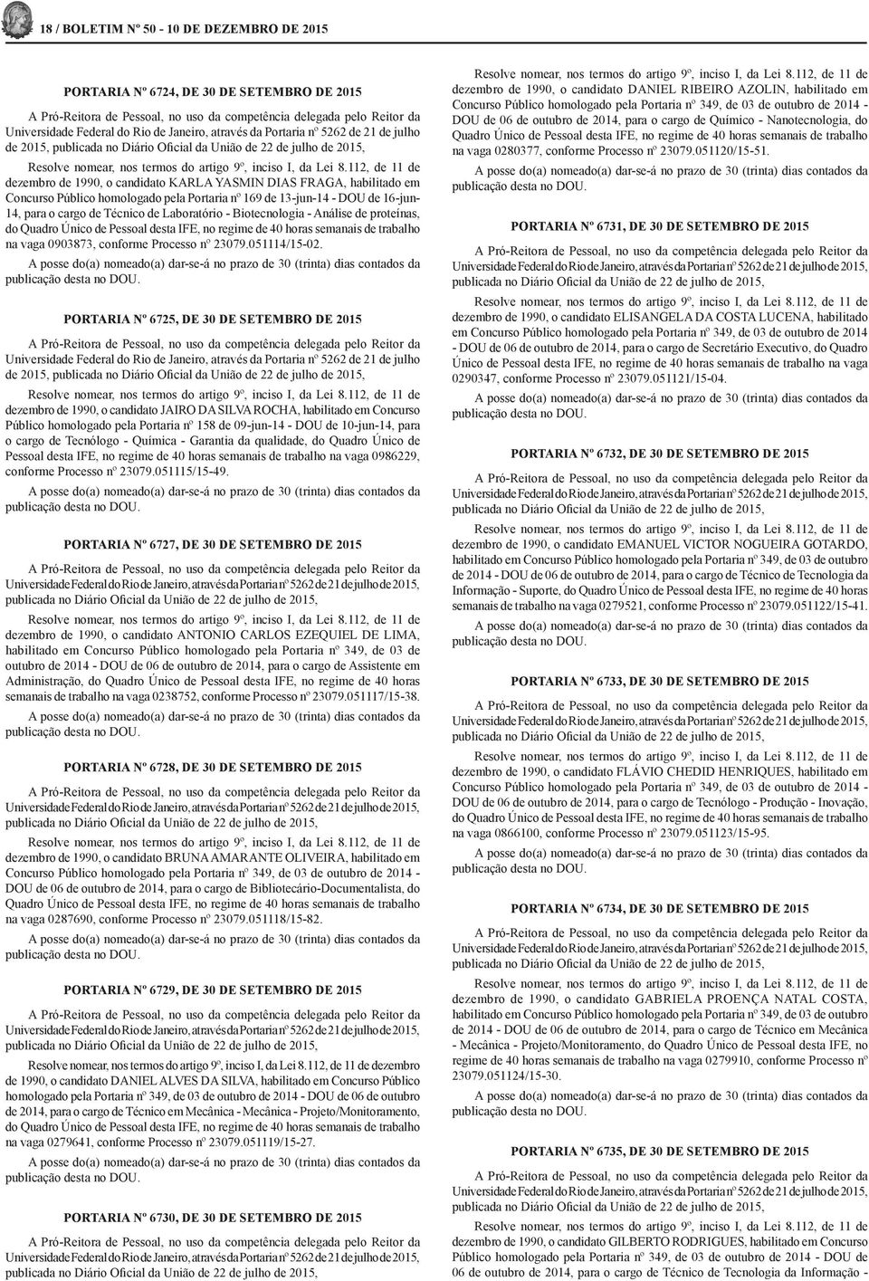 112, de 11 de dezembro de 1990, o candidato KARLA YASMIN DIAS FRAGA, habilitado em Concurso Público homologado pela Portaria nº 169 de 13-jun-14 - DOU de 16-jun- 14, para o cargo de Técnico de