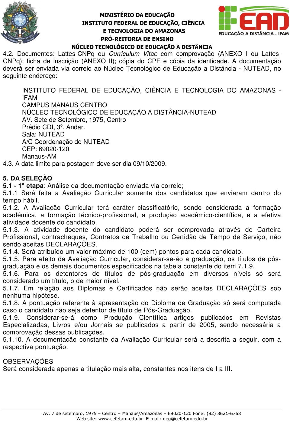 Sete de Setembro, 1975, Centro Prédio CDI, 3º. Andar. Sala: NUTEAD A/C Coordenação do NUTEAD CEP: 69020-120 Manaus-AM 4.3. A data limite para postagem deve ser dia 09/10/2009. 5. DA SELEÇÃO 5.