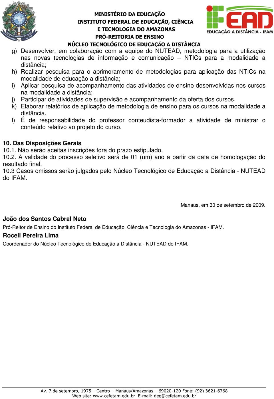 distância; j) Participar de atividades de supervisão e acompanhamento da oferta dos cursos. k) Elaborar relatórios de aplicação de metodologia de ensino para os cursos na modalidade a distância.