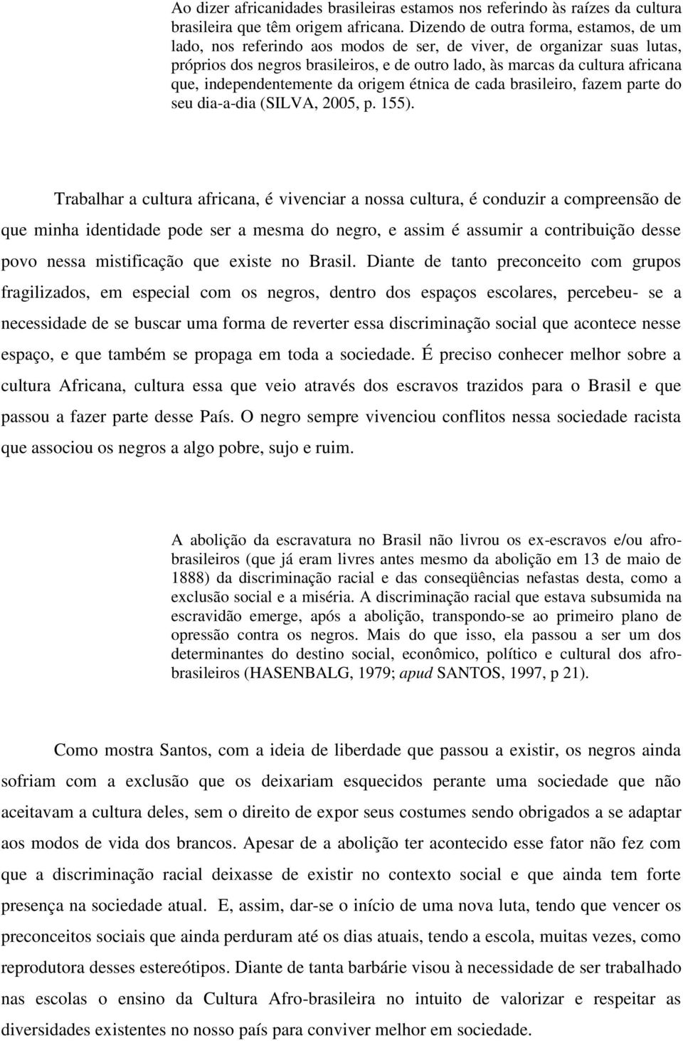 independentemente da origem étnica de cada brasileiro, fazem parte do seu dia-a-dia (SILVA, 2005, p. 155).