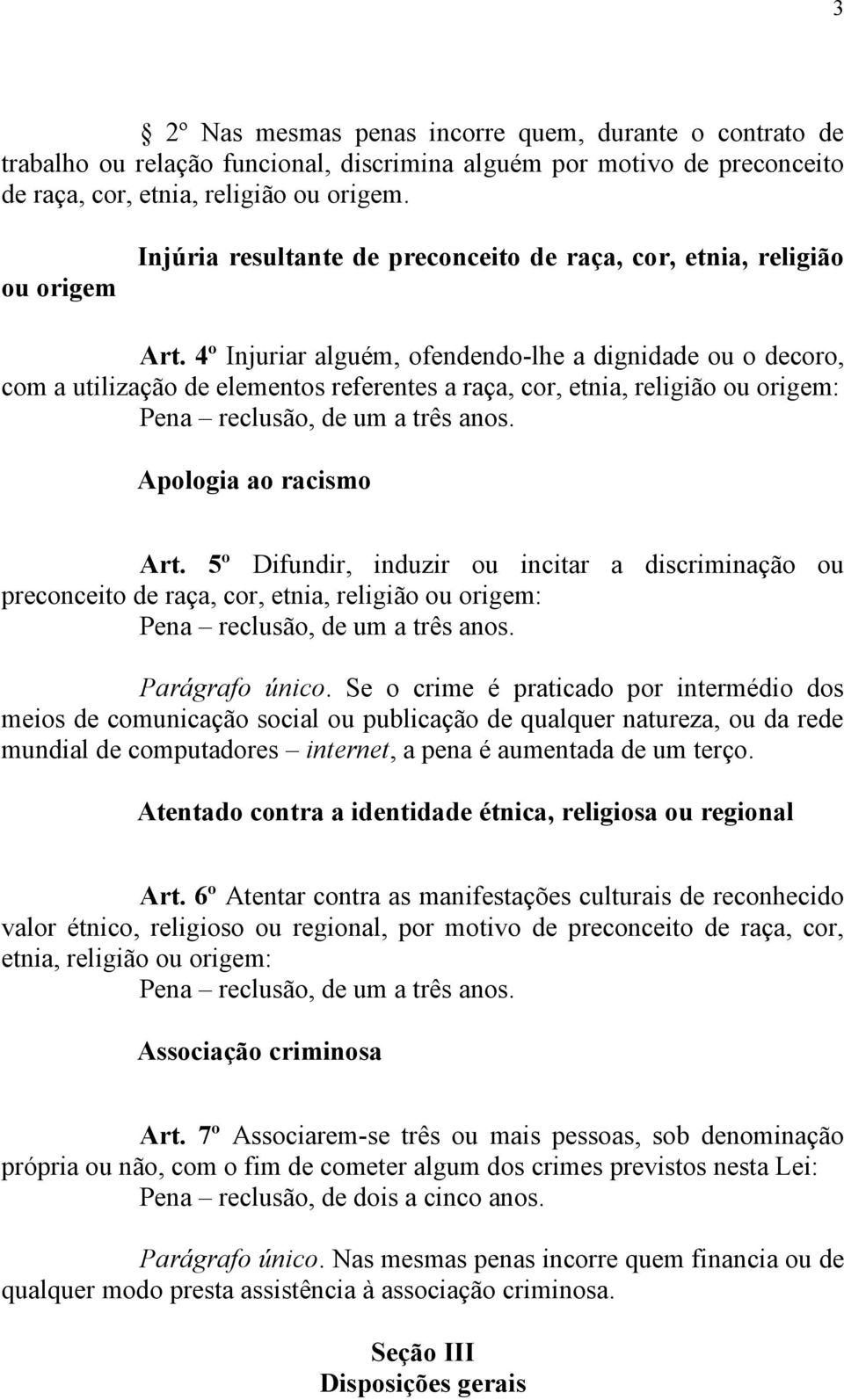 4º Injuriar alguém, ofendendo-lhe a dignidade ou o decoro, com a utilização de elementos referentes a raça, cor, etnia, religião ou origem: Apologia ao racismo Art.