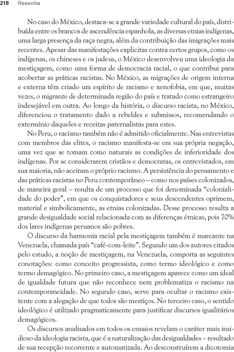 Apesar das manifestações explicitas contra certos grupos, como os indígenas, os chineses e os judeus, o México desenvolveu uma ideologia da mestiçagem, como uma forma de democracia racial, o que