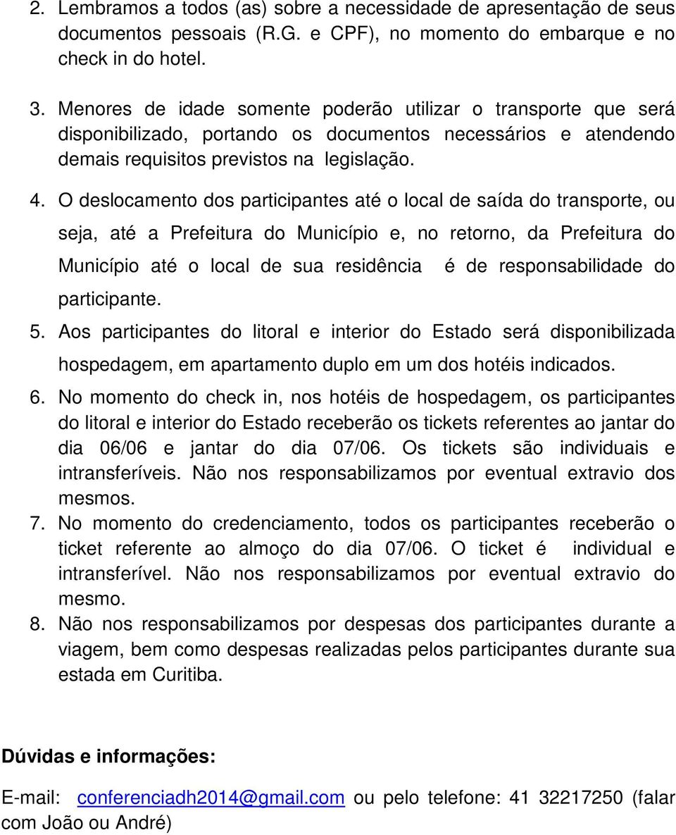 O deslocamento dos participantes até o local de saída do transporte, ou seja, até a Prefeitura do Município e, no retorno, da Prefeitura do Município até o local de sua residência participante.