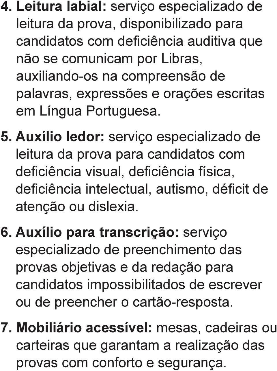 Auxílio ledor: serviço especializado de leitura da prova para candidatos com deficiência visual, deficiência física, deficiência intelectual, autismo, déficit de atenção ou dislexia.