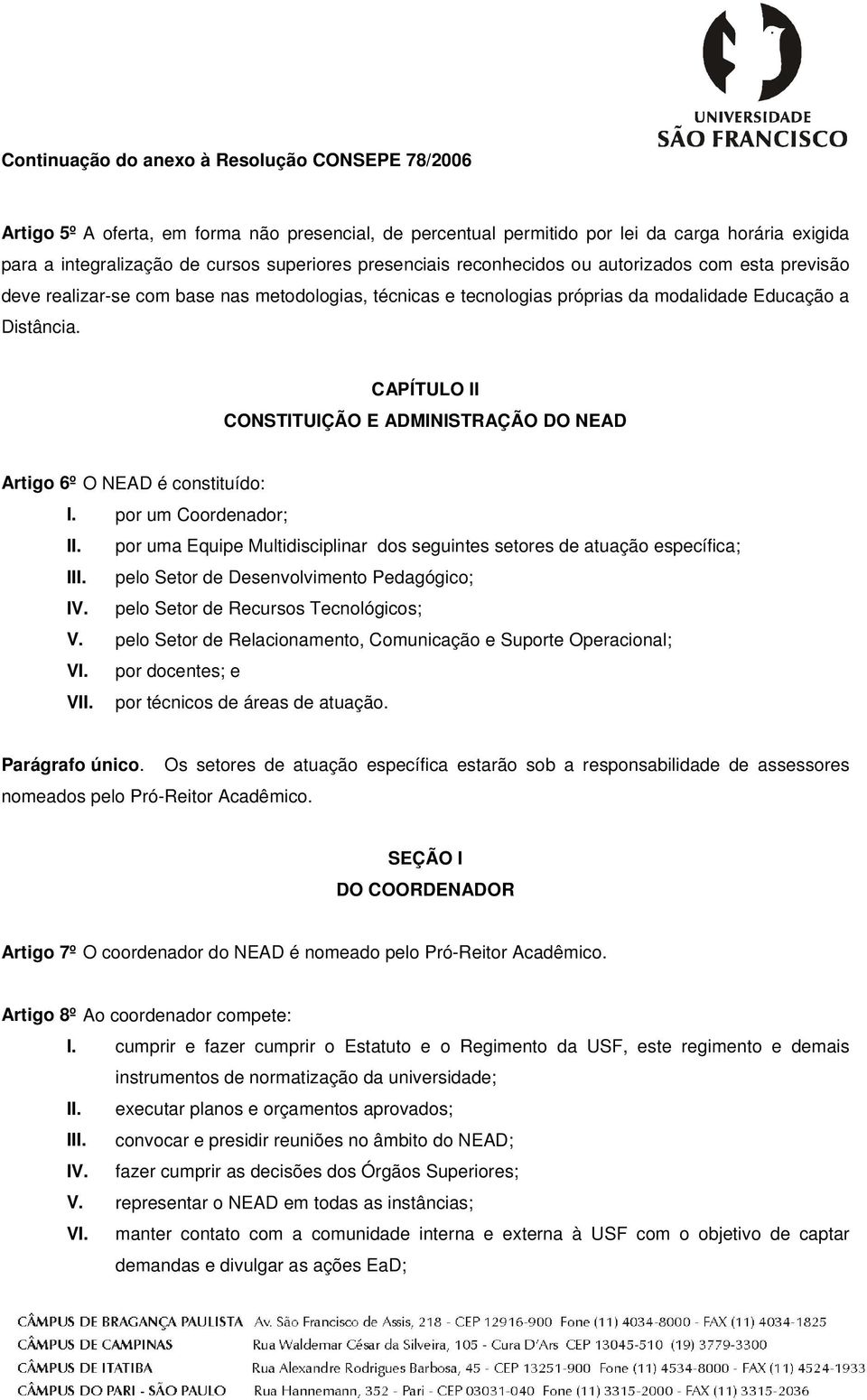 CAPÍTULO II CONSTITUIÇÃO E ADMINISTRAÇÃO DO NEAD Artigo 6º O NEAD é constituído: I. por um Coordenador; II. por uma Equipe Multidisciplinar dos seguintes setores de atuação específica; III.