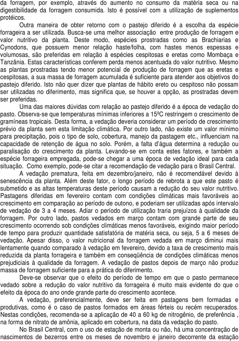 Deste modo, espécies prostradas como as Brachiarias e Cynodons, que possuem menor relação haste/folha, com hastes menos espessas e volumosas, são preferidas em relação à espécies cespitosas e eretas