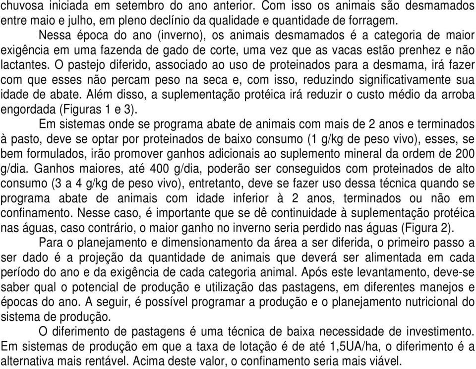 O pastejo diferido, associado ao uso de proteinados para a desmama, irá fazer com que esses não percam peso na seca e, com isso, reduzindo significativamente sua idade de abate.