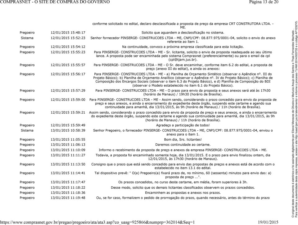 975/0001-04, solicito o envio do anexo referente ao ítem 1. Pregoeiro 12/01/2015 15:54:12 Na continuidade, convoco a próxima empresa classificada para esta licitação.