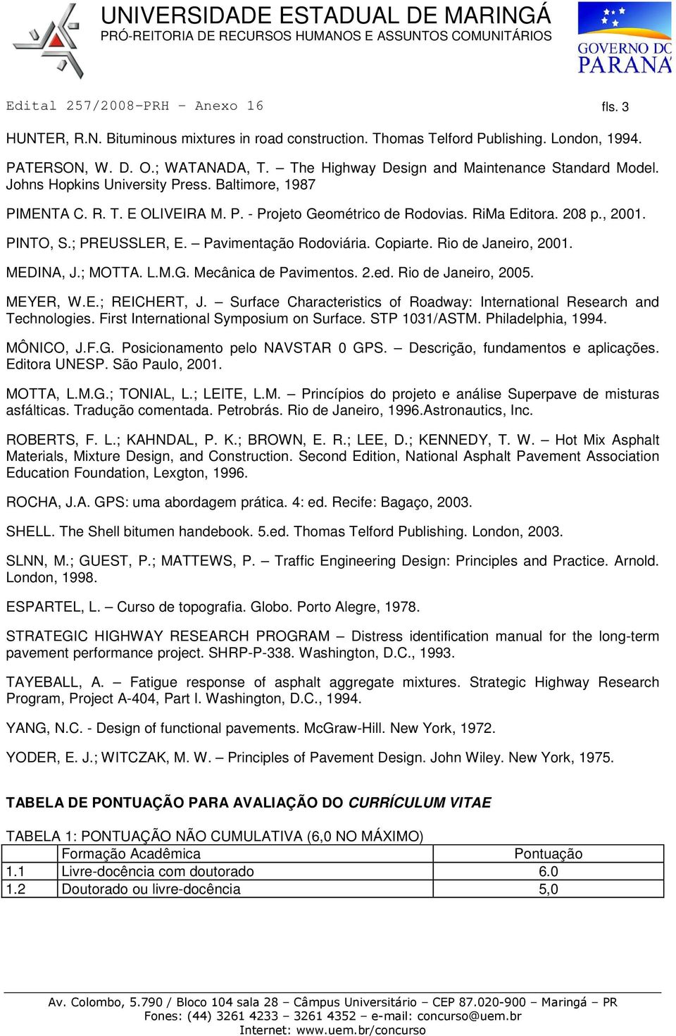 Copiarte. Rio de Janeiro, 2001. MEDINA, J.; MOTTA. L.M.G. Mecânica de Pavimentos. 2.ed. Rio de Janeiro, 2005. MEYER, W.E.; REICHERT, J.