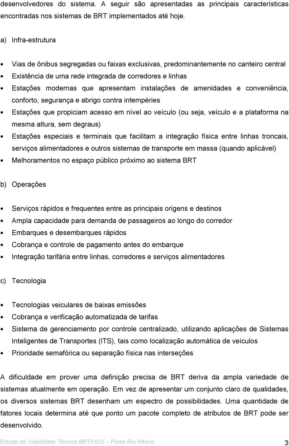 instalações de amenidades e conveniência, conforto, segurança e abrigo contra intempéries Estações que propiciam acesso em nível ao veículo (ou seja, veículo e a plataforma na mesma altura, sem