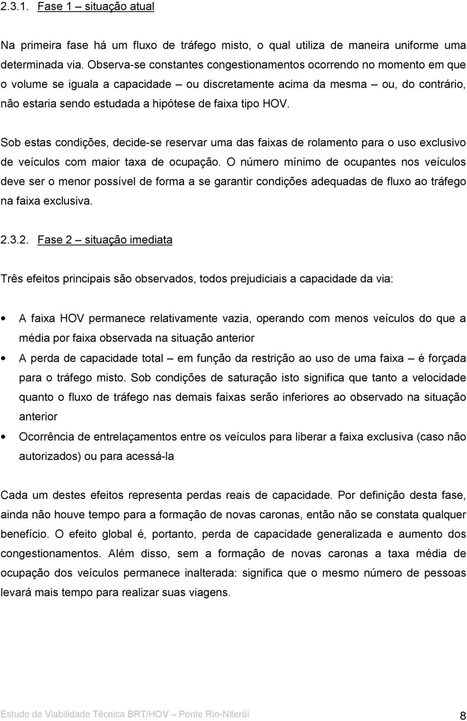 tipo HOV. Sob estas condições, decide-se reservar uma das faixas de rolamento para o uso exclusivo de veículos com maior taxa de ocupação.