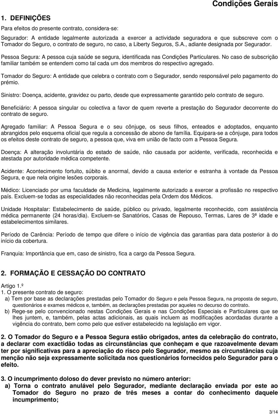 No caso de subscrição familiar também se entendem como tal cada um dos membros do respectivo agregado.