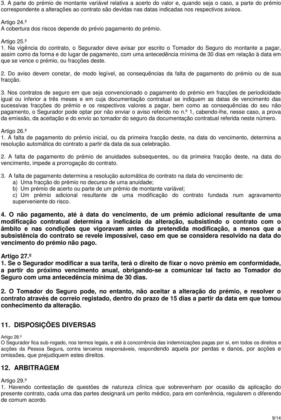 Na vigência do contrato, o Segurador deve avisar por escrito o Tomador do Seguro do montante a pagar, assim como da forma e do lugar de pagamento, com uma antecedência mínima de 30 dias em relação à